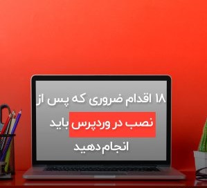 ۱۸ اقدام ضروری که پس از نصب در وردپرس باید انجام دهید